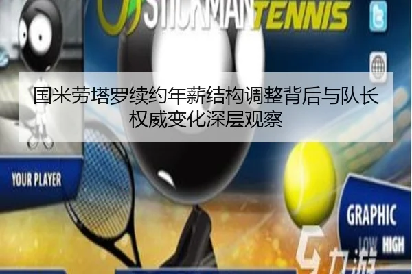 国米劳塔罗续约年薪结构调整背后与队长权威变化深层观察